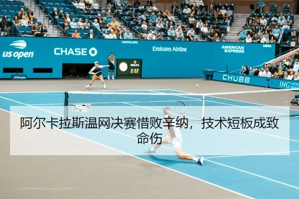 阿尔卡拉斯温网决赛惜败辛纳，技术短板成致命伤