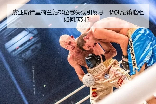 皮亚斯特里荷兰站排位赛失误引反思，迈凯伦策略组如何应对？