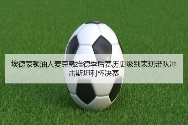 埃德蒙顿油人麦克戴维德季后赛历史级别表现带队冲击斯坦利杯决赛
