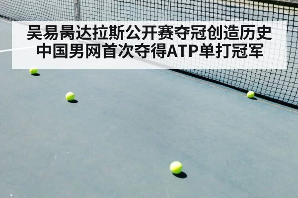 吴易昺达拉斯公开赛夺冠创造历史 中国男网首次夺得ATP单打冠军