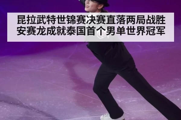 昆拉武特世锦赛决赛直落两局战胜安赛龙成就泰国首个男单世界冠军